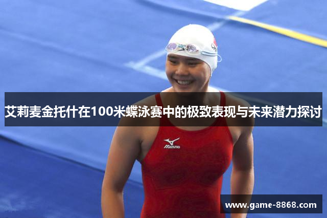 艾莉麦金托什在100米蝶泳赛中的极致表现与未来潜力探讨