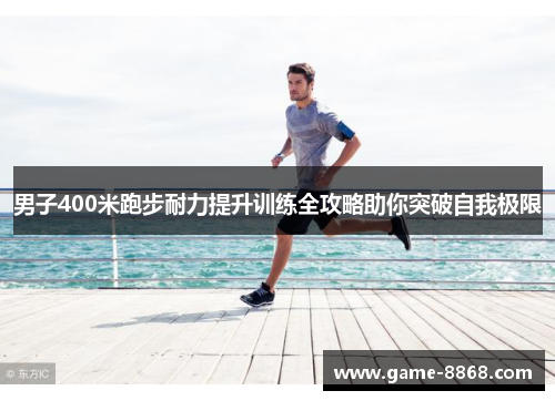 男子400米跑步耐力提升训练全攻略助你突破自我极限
