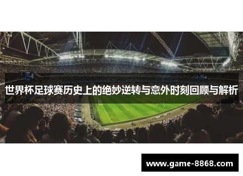 世界杯足球赛历史上的绝妙逆转与意外时刻回顾与解析