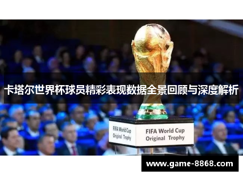卡塔尔世界杯球员精彩表现数据全景回顾与深度解析