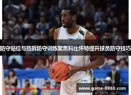 防守站位与挡拆防守训练聚焦科比怀特提升球员防守技巧