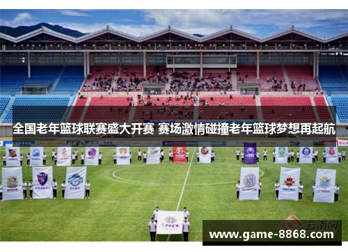 全国老年篮球联赛盛大开赛 赛场激情碰撞老年篮球梦想再起航