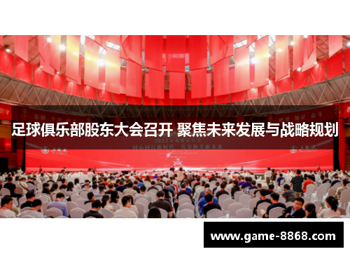 足球俱乐部股东大会召开 聚焦未来发展与战略规划