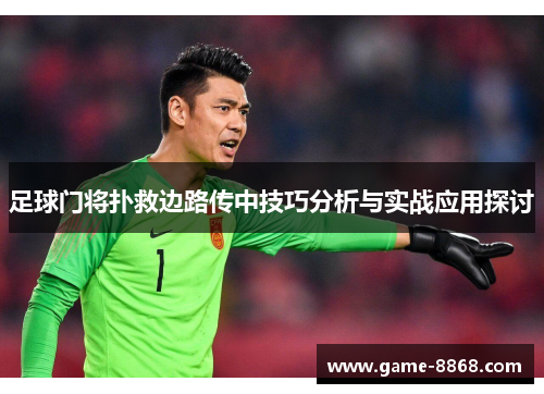 足球门将扑救边路传中技巧分析与实战应用探讨