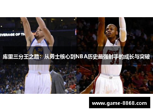 库里三分王之路：从勇士核心到NBA历史最强射手的成长与突破
