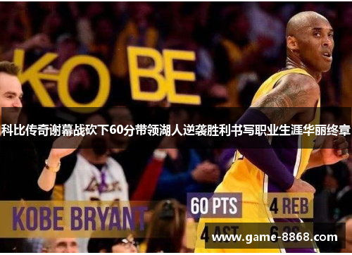 科比传奇谢幕战砍下60分带领湖人逆袭胜利书写职业生涯华丽终章