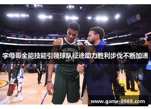 字母哥全能技能引领球队征途助力胜利步伐不断加速