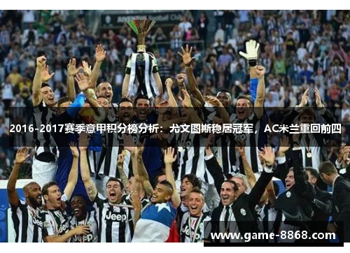 2016-2017赛季意甲积分榜分析：尤文图斯稳居冠军，AC米兰重回前四