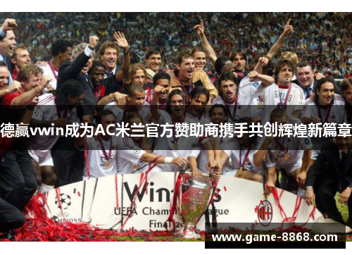 德赢vwin成为AC米兰官方赞助商携手共创辉煌新篇章