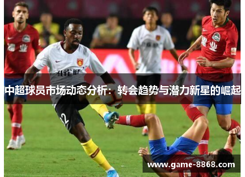 中超球员市场动态分析：转会趋势与潜力新星的崛起