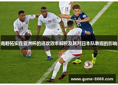 南野拓实在亚洲杯的进攻效率解析及其对日本队表现的影响
