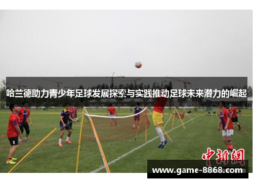 哈兰德助力青少年足球发展探索与实践推动足球未来潜力的崛起