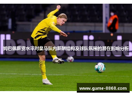 姆巴佩薪资水平对皇马队内薪酬结构及球队氛围的潜在影响分析