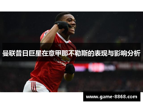曼联昔日巨星在意甲那不勒斯的表现与影响分析