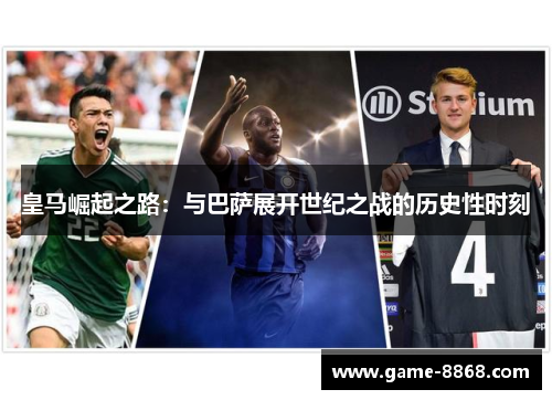 皇马崛起之路：与巴萨展开世纪之战的历史性时刻