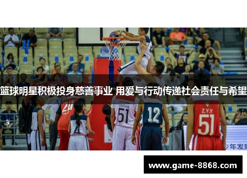 篮球明星积极投身慈善事业 用爱与行动传递社会责任与希望