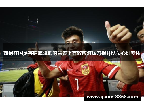 如何在国足容错率降低的背景下有效应对压力提升队员心理素质