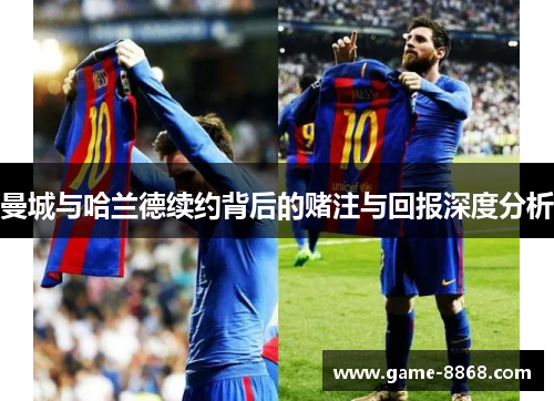 曼城与哈兰德续约背后的赌注与回报深度分析