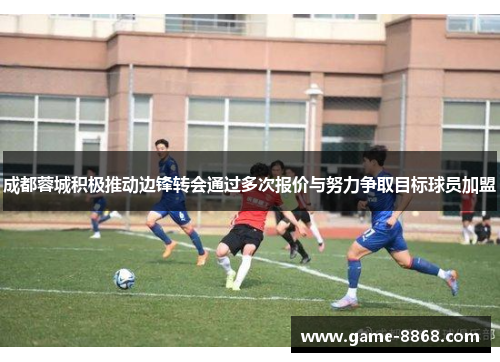 成都蓉城积极推动边锋转会通过多次报价与努力争取目标球员加盟