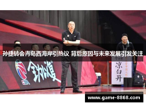 孙捷转会青岛西海岸引热议 背后原因与未来发展引发关注