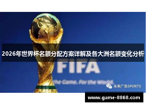 2026年世界杯名额分配方案详解及各大洲名额变化分析