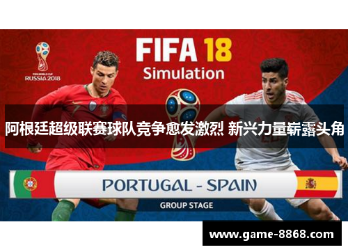 阿根廷超级联赛球队竞争愈发激烈 新兴力量崭露头角