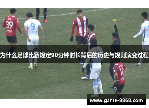 为什么足球比赛规定90分钟时长背后的历史与规则演变过程