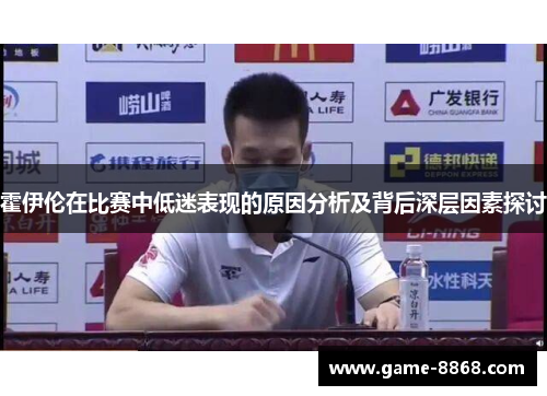 霍伊伦在比赛中低迷表现的原因分析及背后深层因素探讨