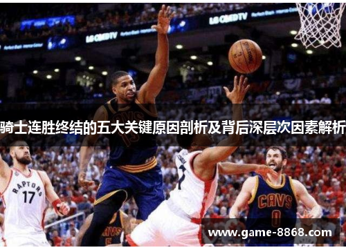 骑士连胜终结的五大关键原因剖析及背后深层次因素解析