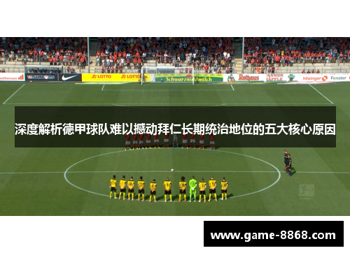 深度解析德甲球队难以撼动拜仁长期统治地位的五大核心原因